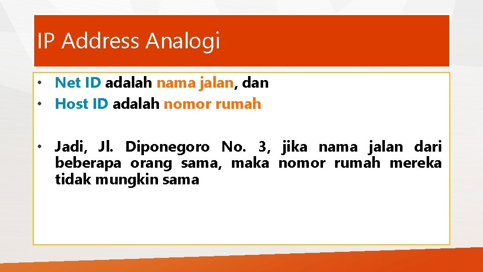 IP Address Analogi • Net ID adalah nama jalan, dan • Host ID adalah