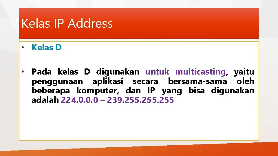 Kelas IP Address • Kelas D • Pada kelas D digunakan untuk multicasting, yaitu