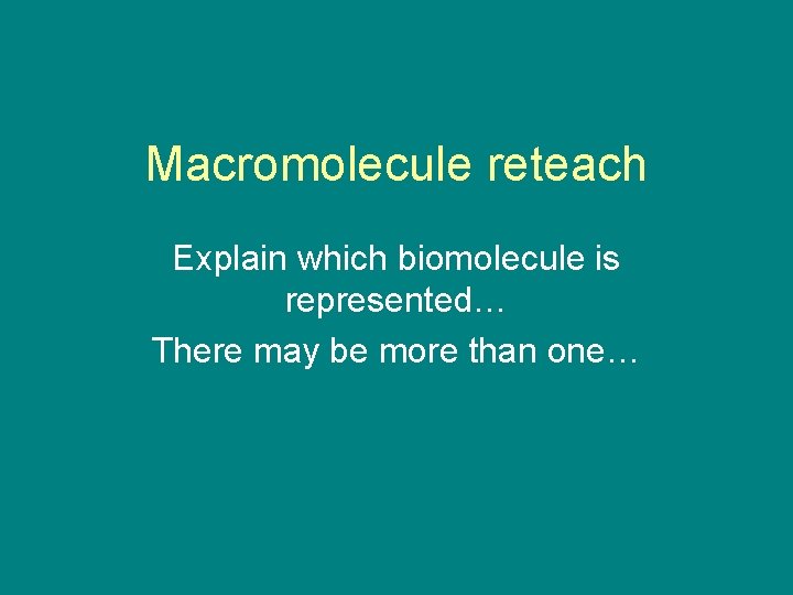 Macromolecule reteach Explain which biomolecule is represented… There may be more than one… 