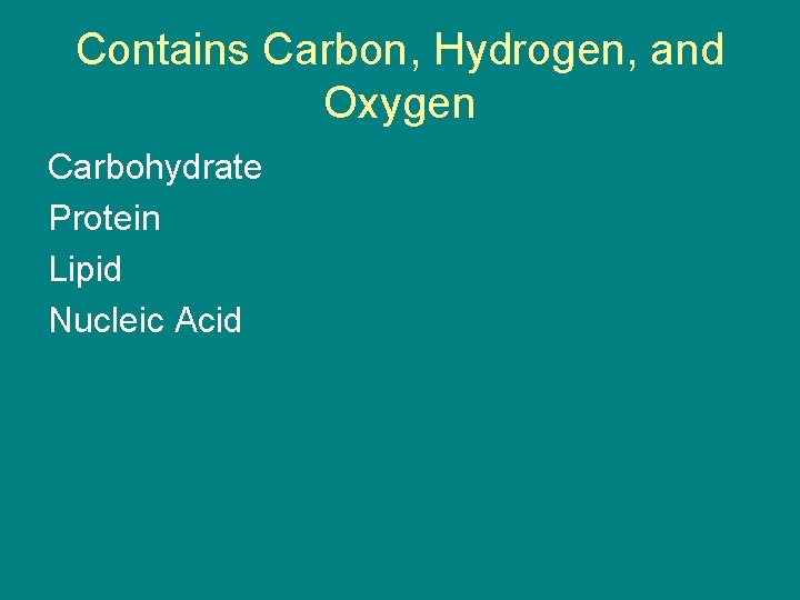 Contains Carbon, Hydrogen, and Oxygen Carbohydrate Protein Lipid Nucleic Acid 