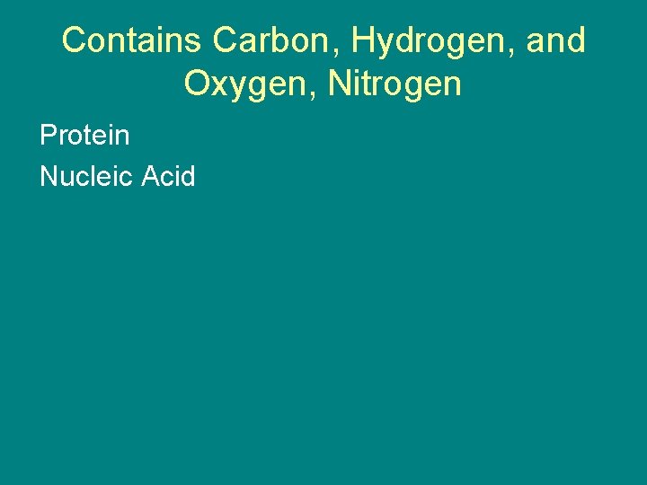 Contains Carbon, Hydrogen, and Oxygen, Nitrogen Protein Nucleic Acid 