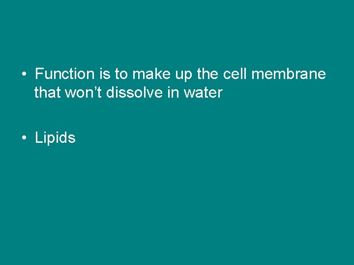  • Function is to make up the cell membrane that won’t dissolve in