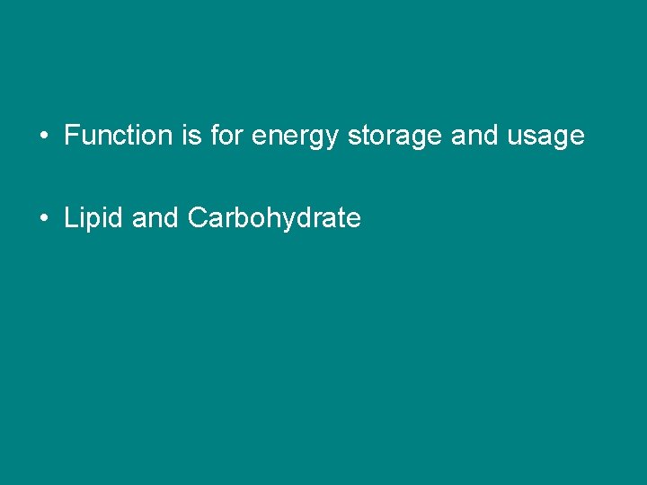  • Function is for energy storage and usage • Lipid and Carbohydrate 
