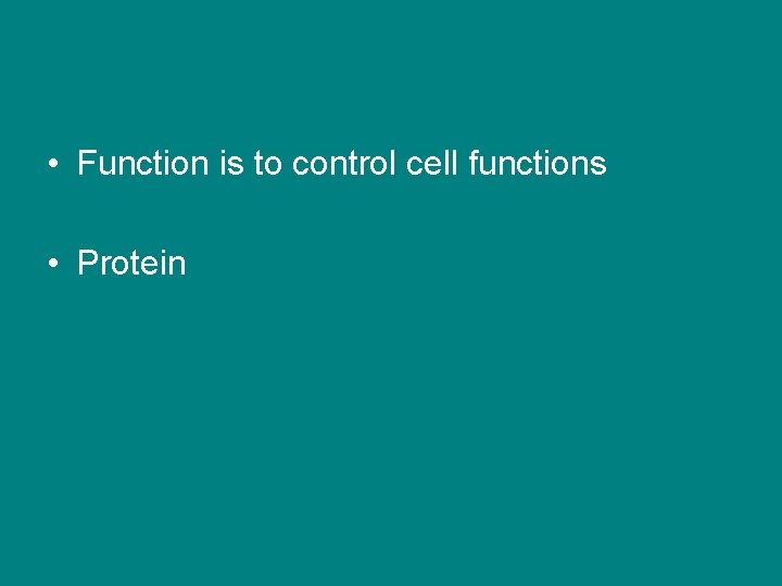  • Function is to control cell functions • Protein 