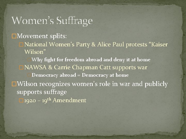 Women’s Suffrage �Movement splits: � National Women’s Party & Alice Paul protests “Kaiser Wilson”