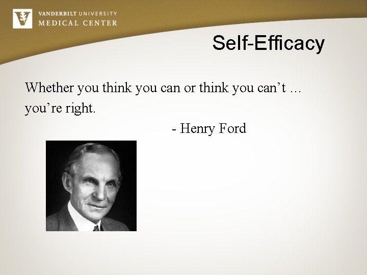 Self-Efficacy Whether you think you can or think you can’t … you’re right. -