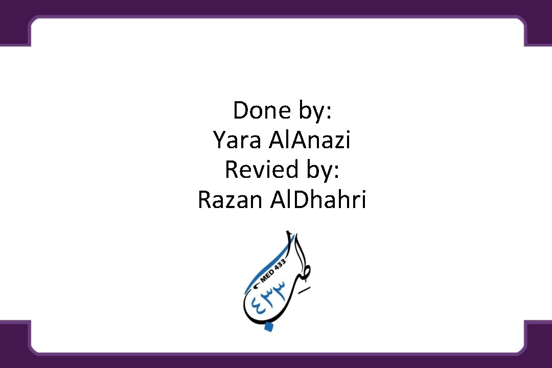Done by: Yara Al. Anazi Revied by: Razan Al. Dhahri 