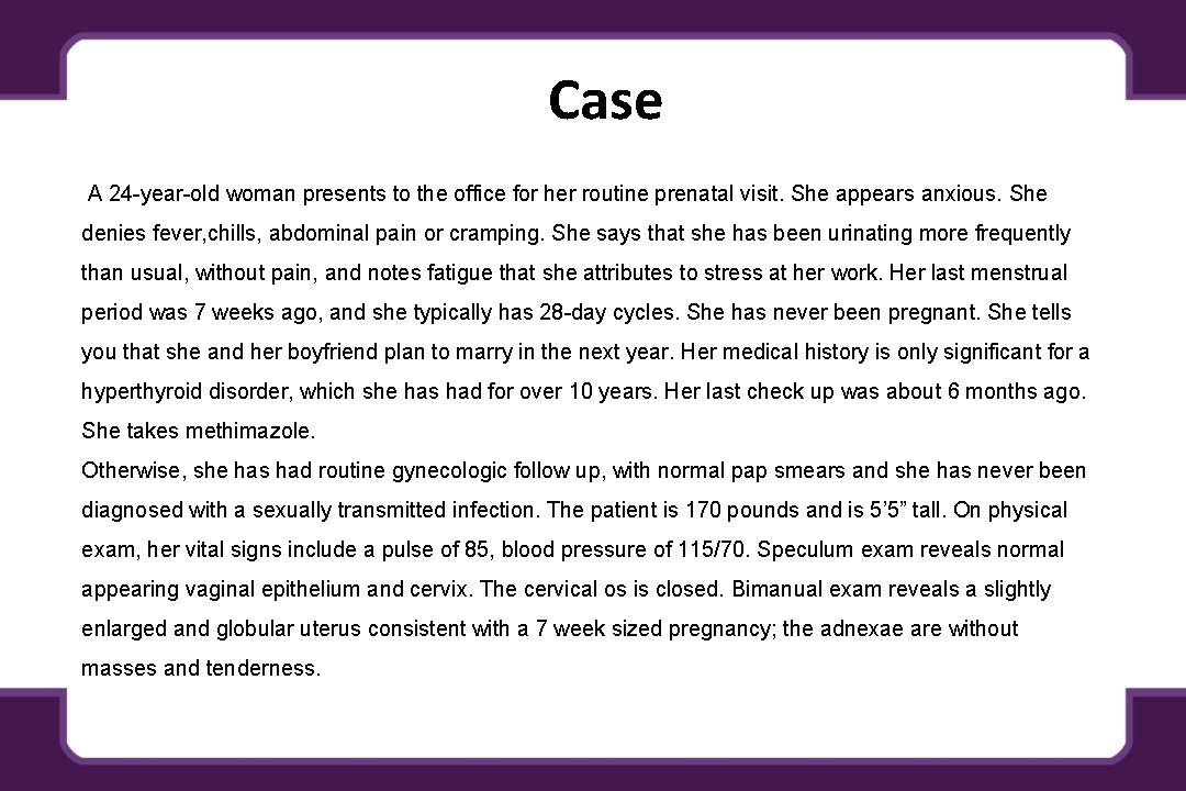 Case A 24 -year-old woman presents to the office for her routine prenatal visit.