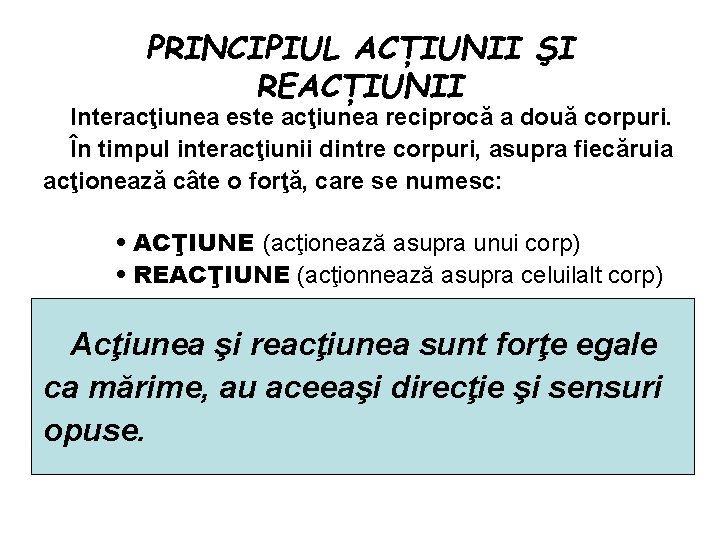 PRINCIPIUL ACŢIUNII ŞI REACŢIUNII Interacţiunea este acţiunea reciprocă a două corpuri. În timpul interacţiunii