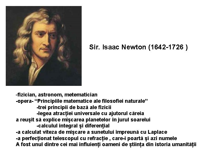 Sir. Isaac Newton (1642 -1726 ) -fizician, astronom, metematician -opera- “Principiile matematice ale filosofiei