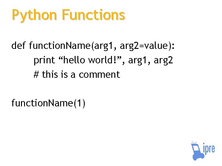 Python Functions def function. Name(arg 1, arg 2=value): print “hello world!”, arg 1, arg
