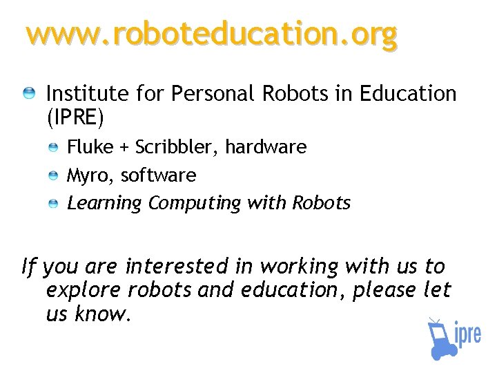 www. roboteducation. org Institute for Personal Robots in Education (IPRE) Fluke + Scribbler, hardware