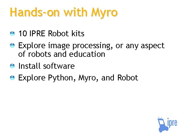 Hands-on with Myro 10 IPRE Robot kits Explore image processing, or any aspect of