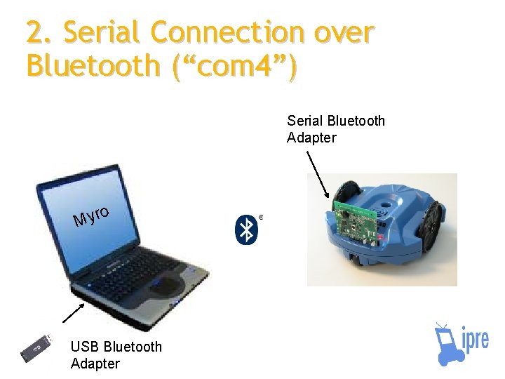 2. Serial Connection over Bluetooth (“com 4”) Serial Bluetooth Adapter o r y M