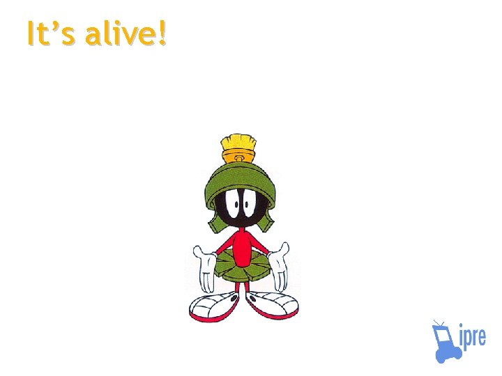 It’s alive! 