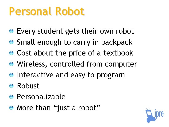 Personal Robot Every student gets their own robot Small enough to carry in backpack