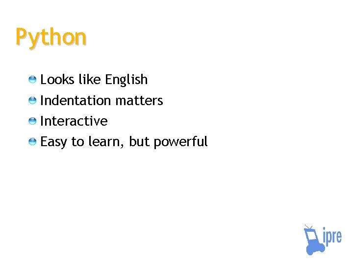 Python Looks like English Indentation matters Interactive Easy to learn, but powerful 