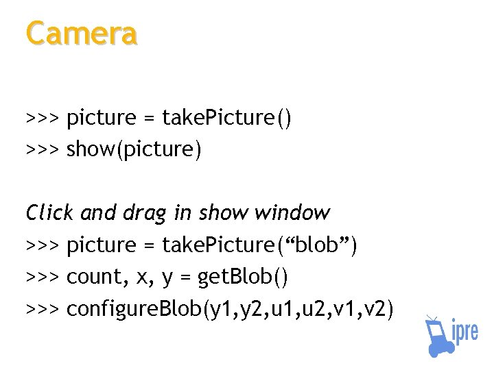 Camera >>> picture = take. Picture() >>> show(picture) Click and drag in show window