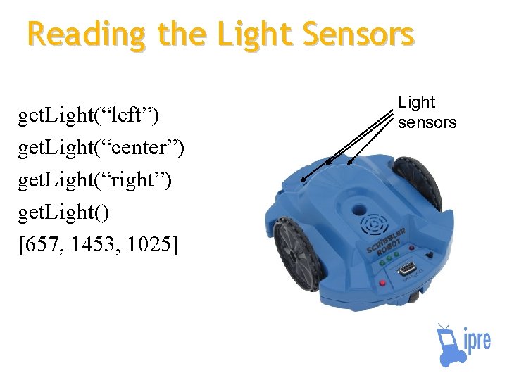 Reading the Light Sensors get. Light(“left”) get. Light(“center”) get. Light(“right”) get. Light() [657, 1453,