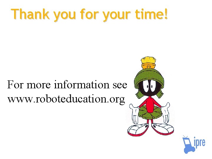 Thank you for your time! For more information see www. roboteducation. org 