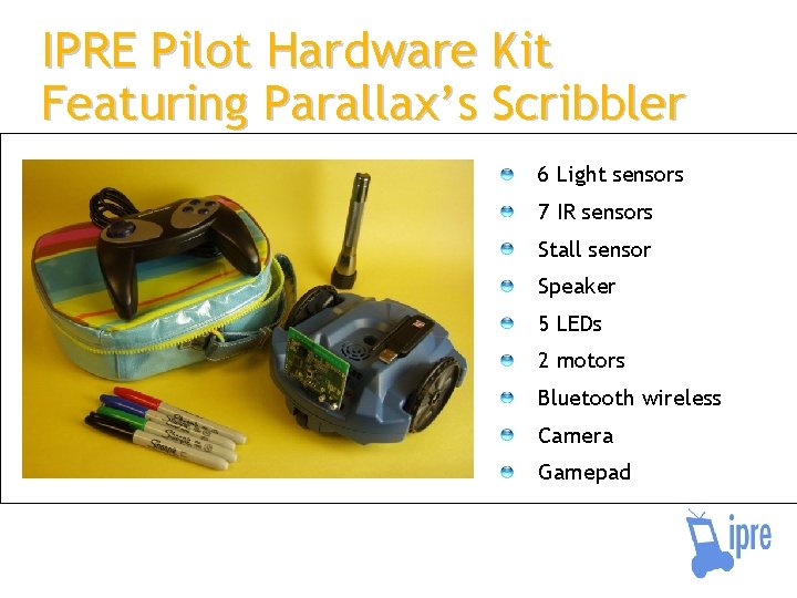 IPRE Pilot Hardware Kit Featuring Parallax’s Scribbler 6 Light sensors 7 IR sensors Stall