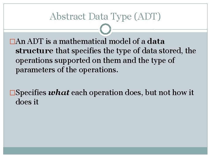 Abstract Data Type (ADT) �An ADT is a mathematical model of a data structure