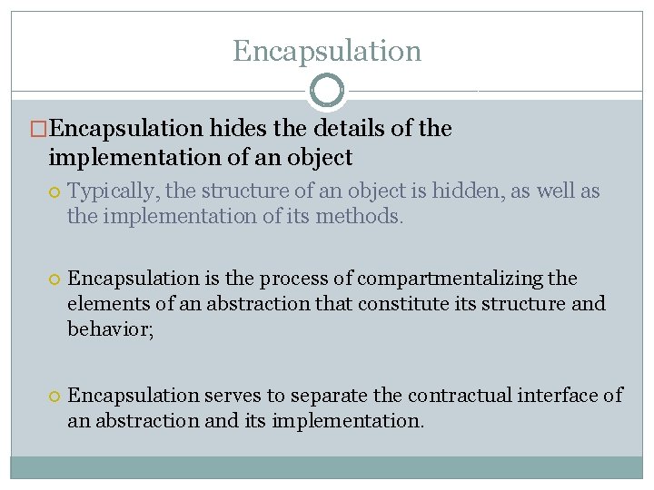 Encapsulation �Encapsulation hides the details of the implementation of an object Typically, the structure