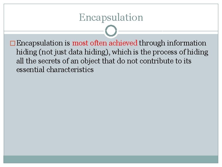 Encapsulation � Encapsulation is most often achieved through information hiding (not just data hiding),