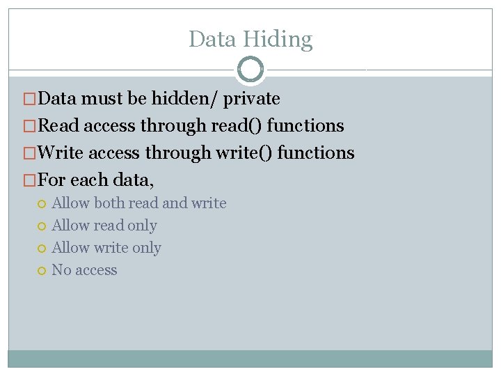 Data Hiding �Data must be hidden/ private �Read access through read() functions �Write access