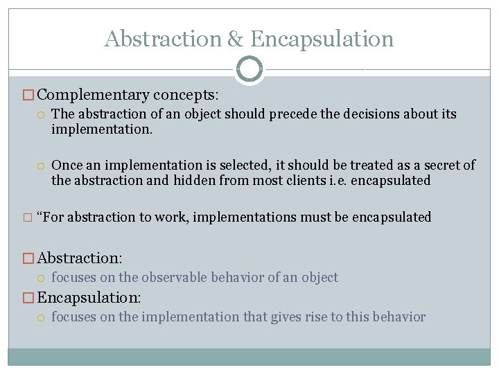 Abstraction & Encapsulation � Complementary concepts: The abstraction of an object should precede the