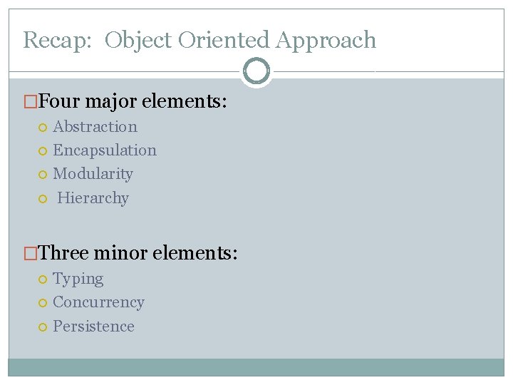 Recap: Object Oriented Approach �Four major elements: Abstraction Encapsulation Modularity Hierarchy �Three minor elements: