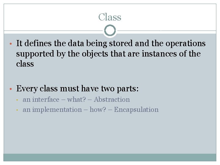 Class • It defines the data being stored and the operations supported by the