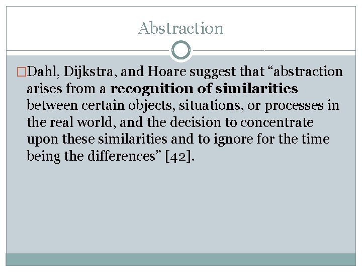 Abstraction �Dahl, Dijkstra, and Hoare suggest that “abstraction arises from a recognition of similarities