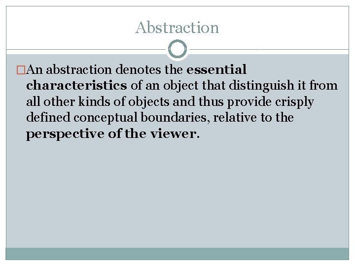 Abstraction �An abstraction denotes the essential characteristics of an object that distinguish it from