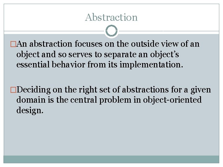 Abstraction �An abstraction focuses on the outside view of an object and so serves