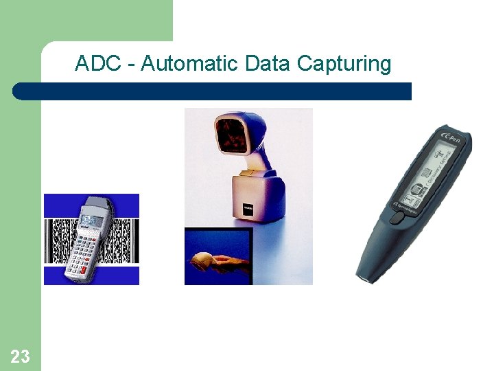 ADC - Automatic Data Capturing 23 