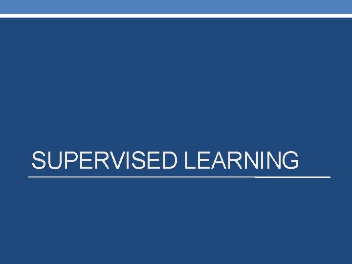 SUPERVISED LEARNING 