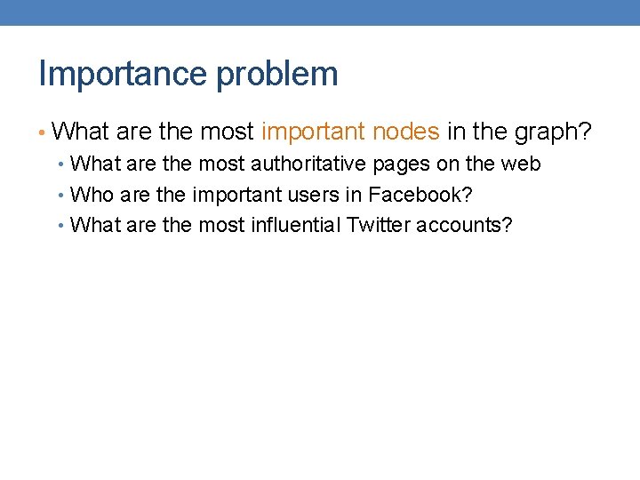 Importance problem • What are the most important nodes in the graph? • What
