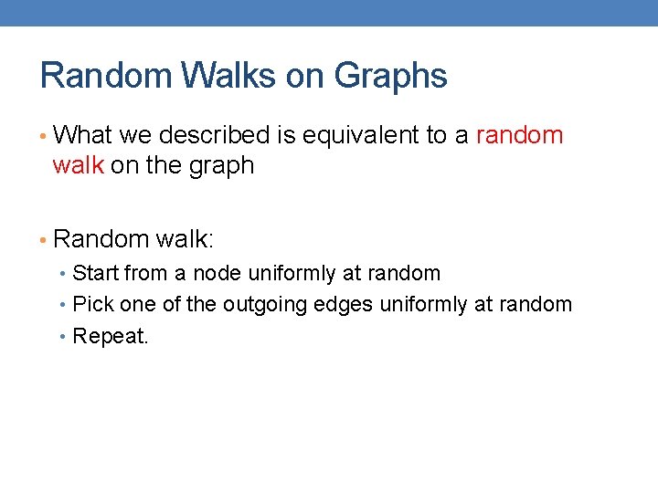 Random Walks on Graphs • What we described is equivalent to a random walk