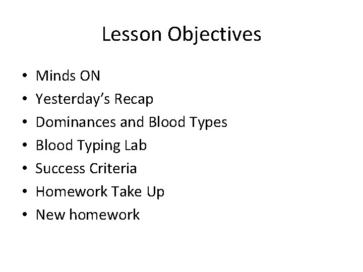 Lesson Objectives • • Minds ON Yesterday’s Recap Dominances and Blood Types Blood Typing