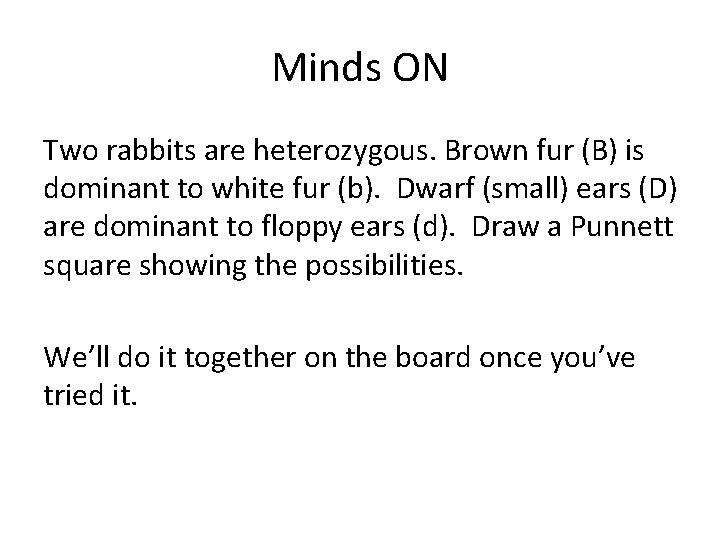 Minds ON Two rabbits are heterozygous. Brown fur (B) is dominant to white fur