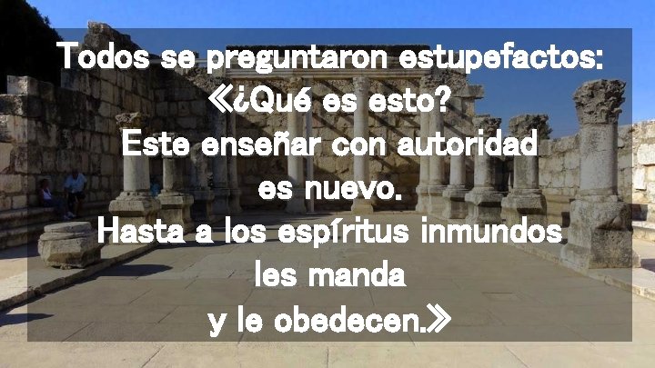 Todos se preguntaron estupefactos: «¿Qué es esto? Este enseñar con autoridad es nuevo. Hasta