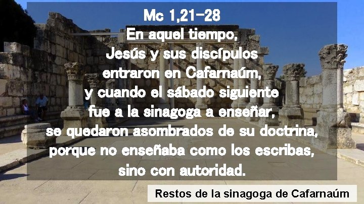 Mc 1, 21 -28 En aquel tiempo, Jesús y sus discípulos entraron en Cafarnaúm,