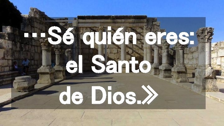 …Sé quién eres: el Santo de Dios. » 