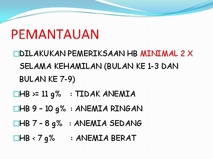 PEMANTAUAN �DILAKUKAN PEMERIKSAAN HB MINIMAL 2 X SELAMA KEHAMILAN (BULAN KE 1 -3 DAN