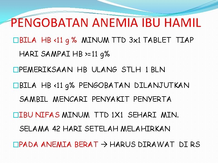 PENGOBATAN ANEMIA IBU HAMIL �BILA HB <11 g % MINUM TTD 3 x 1