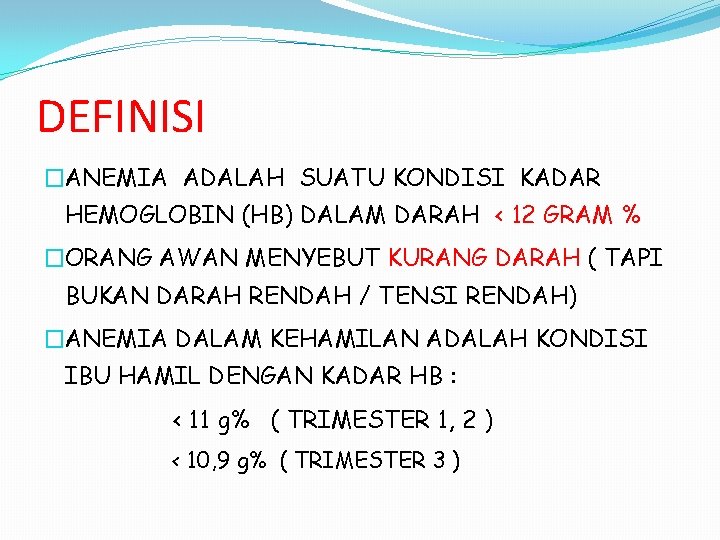 DEFINISI �ANEMIA ADALAH SUATU KONDISI KADAR HEMOGLOBIN (HB) DALAM DARAH < 12 GRAM %