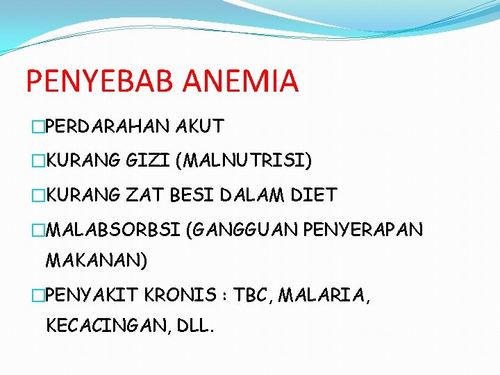 PENYEBAB ANEMIA �PERDARAHAN AKUT �KURANG GIZI (MALNUTRISI) �KURANG ZAT BESI DALAM DIET �MALABSORBSI (GANGGUAN