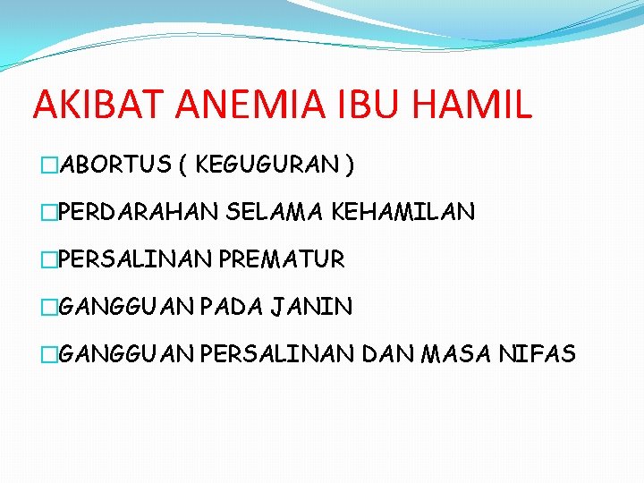 AKIBAT ANEMIA IBU HAMIL �ABORTUS ( KEGUGURAN ) �PERDARAHAN SELAMA KEHAMILAN �PERSALINAN PREMATUR �GANGGUAN