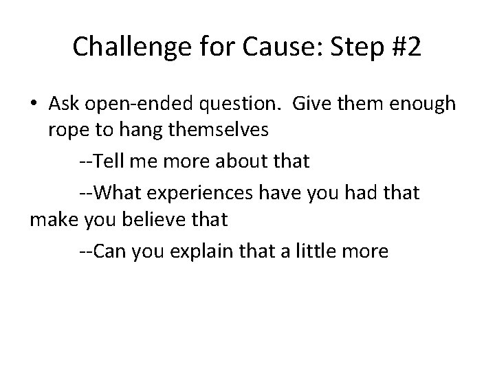 Challenge for Cause: Step #2 • Ask open-ended question. Give them enough rope to